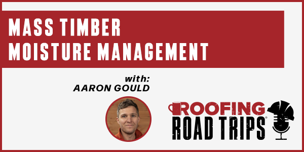 Aaron Gould: Mass Timber Moisture Management - PODCAST TRANSCRIPT