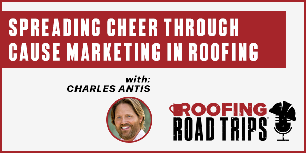 Spreading Cheer Through Cause Marketing in Roofing - PODCAST TRANSCRIPT