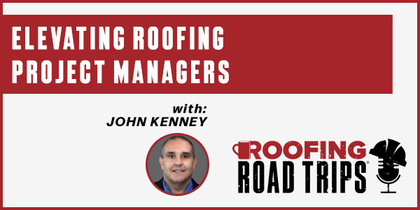 John Kenney - Elevating Roofing Project Managers - PODCAST TRANSCRIPT