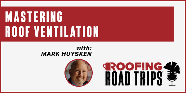 Mark Huysken - Mastering Roof Ventilation - PODCAST TRANSCRIPT