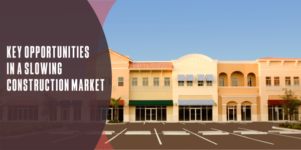 Key opportunities in a slowing construction market Key opportunities in a slowing construction market