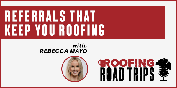 Referrals That Keep You Roofing - PODCAST TRANSCRIPT Referrals That Keep You Roofing - PODCAST TRANSCRIPT