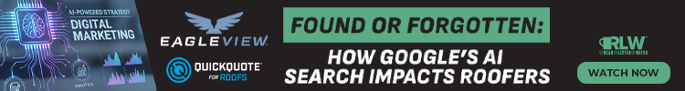 Eagleview - Banner Ad - Watch Found or Forgotten: How Google’s AI Search Impacts Roofers (RLW) Eagleview - Banner Ad - Watch Found or Forgotten: How Google’s AI Search Impacts Roofers (RLW)